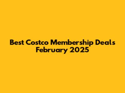 Best Costco Membership Deals February 2025
