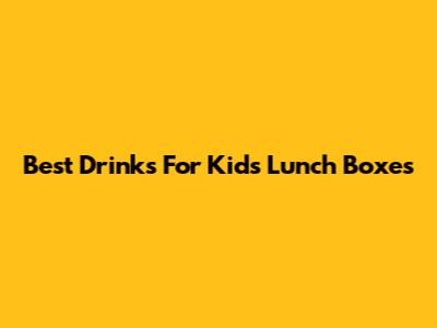 Best Drinks For Kids' Lunch Boxes