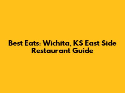 Best Eats: Wichita, KS East Side Restaurant Guide