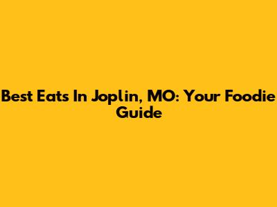 Best Eats In Joplin, MO: Your Foodie Guide
