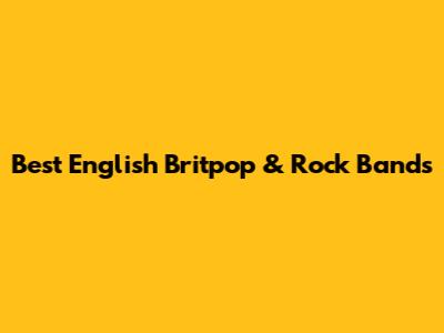 Best English Britpop & Rock Bands