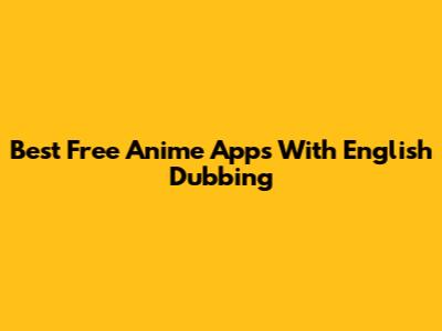 Best Free Anime Apps With English Dubbing