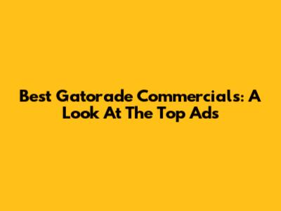 Best Gatorade Commercials: A Look At The Top Ads