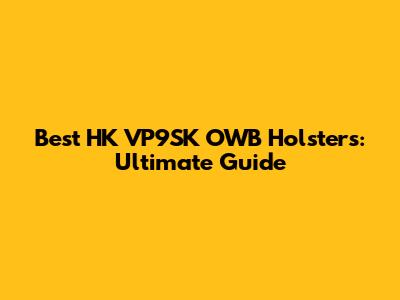 Best HK VP9SK OWB Holsters: Ultimate Guide