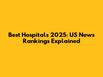 Best Hospitals 2025: US News Rankings Explained
