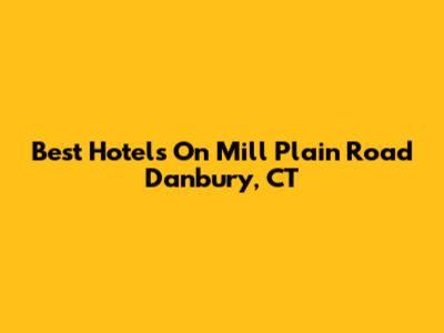Best Hotels On Mill Plain Road Danbury, CT
