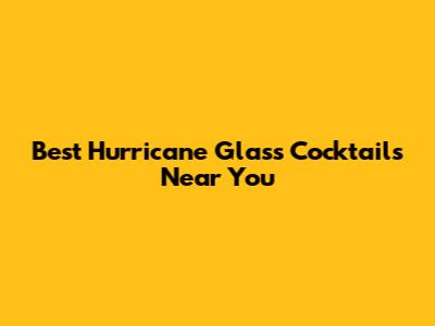 Best Hurricane Glass Cocktails Near You