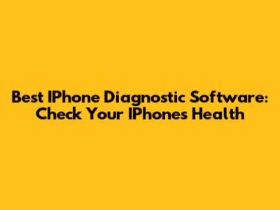 Best IPhone Diagnostic Software: Check Your IPhone's Health