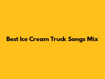 Best Ice Cream Truck Songs Mix