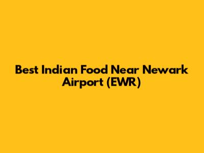 Best Indian Food Near Newark Airport (EWR)