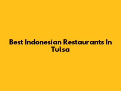Best Indonesian Restaurants In Tulsa