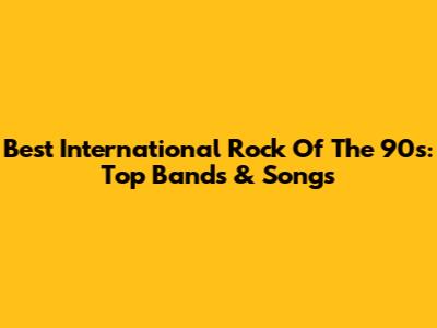 Best International Rock Of The 90s: Top Bands & Songs