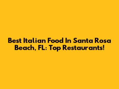 Best Italian Food In Santa Rosa Beach, FL: Top Restaurants!