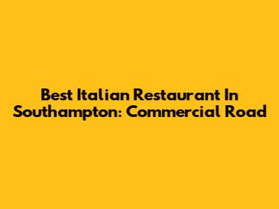 Best Italian Restaurant In Southampton: Commercial Road