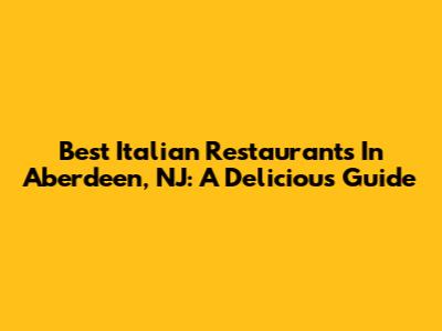 Best Italian Restaurants In Aberdeen, NJ: A Delicious Guide