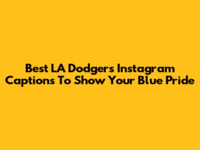 Best LA Dodgers Instagram Captions To Show Your Blue Pride