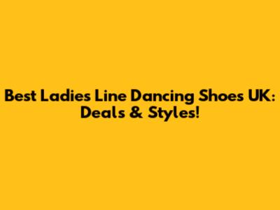 Best Ladies' Line Dancing Shoes UK: Deals & Styles!