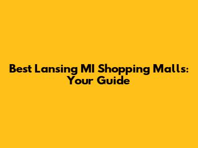 Best Lansing MI Shopping Malls: Your Guide