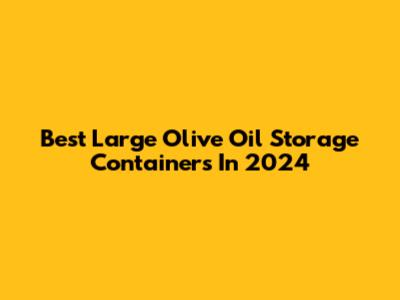 Best Large Olive Oil Storage Containers In 2024