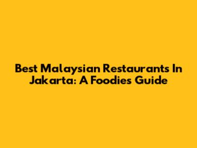 Best Malaysian Restaurants In Jakarta: A Foodie's Guide