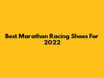 Best Marathon Racing Shoes For 2022
