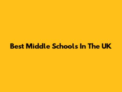 Best Middle Schools In The UK