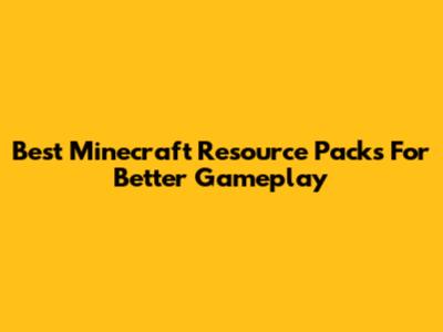 Best Minecraft Resource Packs For Better Gameplay