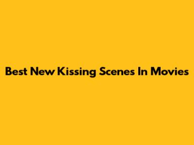 Best New Kissing Scenes In Movies