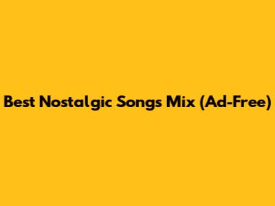 Best Nostalgic Songs Mix (Ad-Free)
