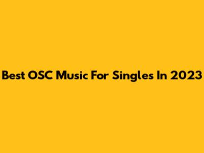 Best OSC Music For Singles In 2023