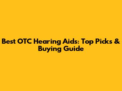 Best OTC Hearing Aids: Top Picks & Buying Guide