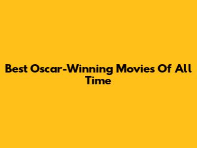 Best Oscar-Winning Movies Of All Time