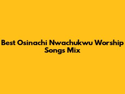 Best Osinachi Nwachukwu Worship Songs Mix