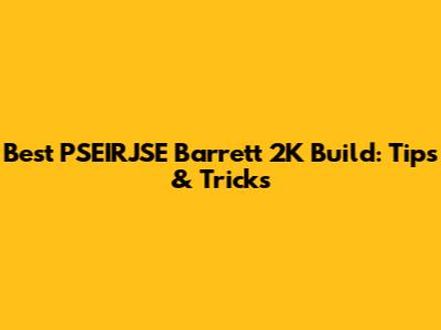 Best PSEIRJSE Barrett 2K Build: Tips & Tricks