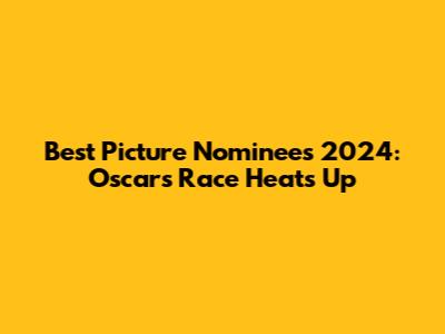 Best Picture Nominees 2024: Oscars Race Heats Up