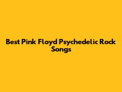 Best Pink Floyd Psychedelic Rock Songs