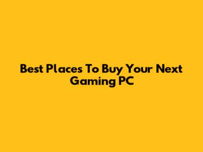 Best Places To Buy Your Next Gaming PC