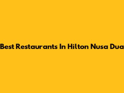 Best Restaurants In Hilton Nusa Dua