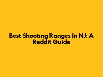 Best Shooting Ranges In NJ: A Reddit Guide