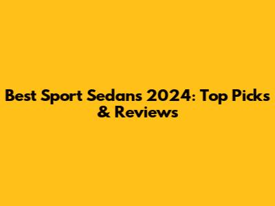 Best Sport Sedans 2024: Top Picks & Reviews
