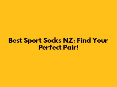 Best Sport Socks NZ: Find Your Perfect Pair!