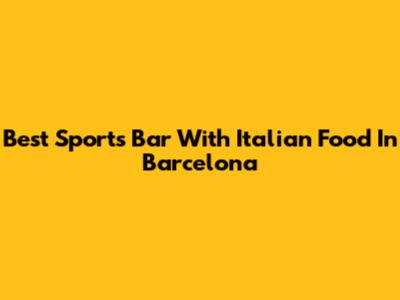 Best Sports Bar With Italian Food In Barcelona