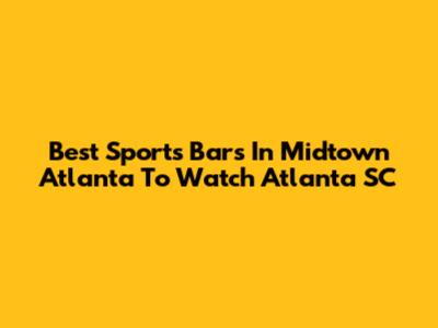 Best Sports Bars In Midtown Atlanta To Watch Atlanta SC