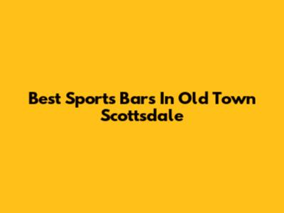Best Sports Bars In Old Town Scottsdale