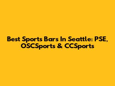 Best Sports Bars In Seattle: PSE, OSCSports & CCSports