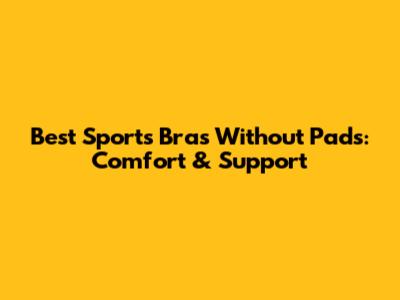Best Sports Bras Without Pads: Comfort & Support