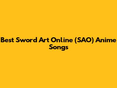 Best Sword Art Online (SAO) Anime Songs