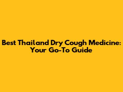 Best Thailand Dry Cough Medicine: Your Go-To Guide