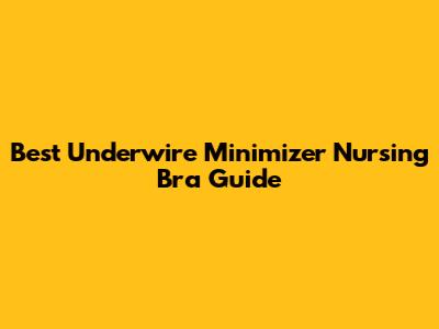 Best Underwire Minimizer Nursing Bra Guide