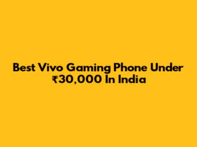 Best Vivo Gaming Phone Under ₹30,000 In India